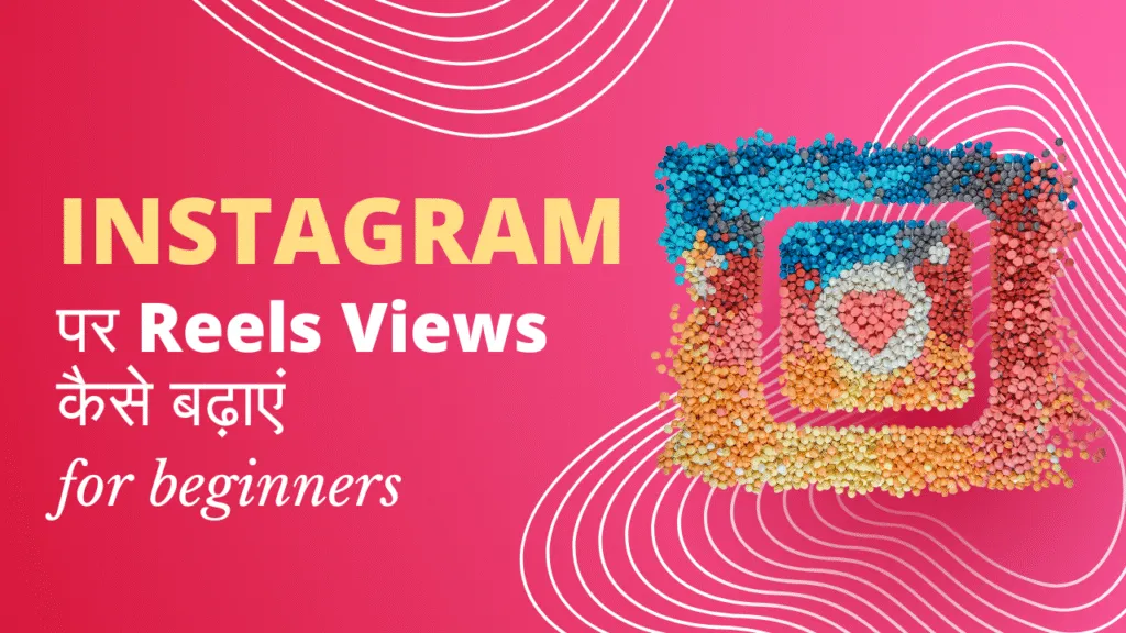 Instagram पर Reels Views कैसे बढ़ाएं